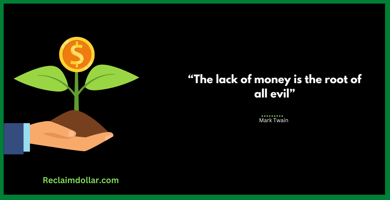 The lack of money is the root of all evil. Mark Twain