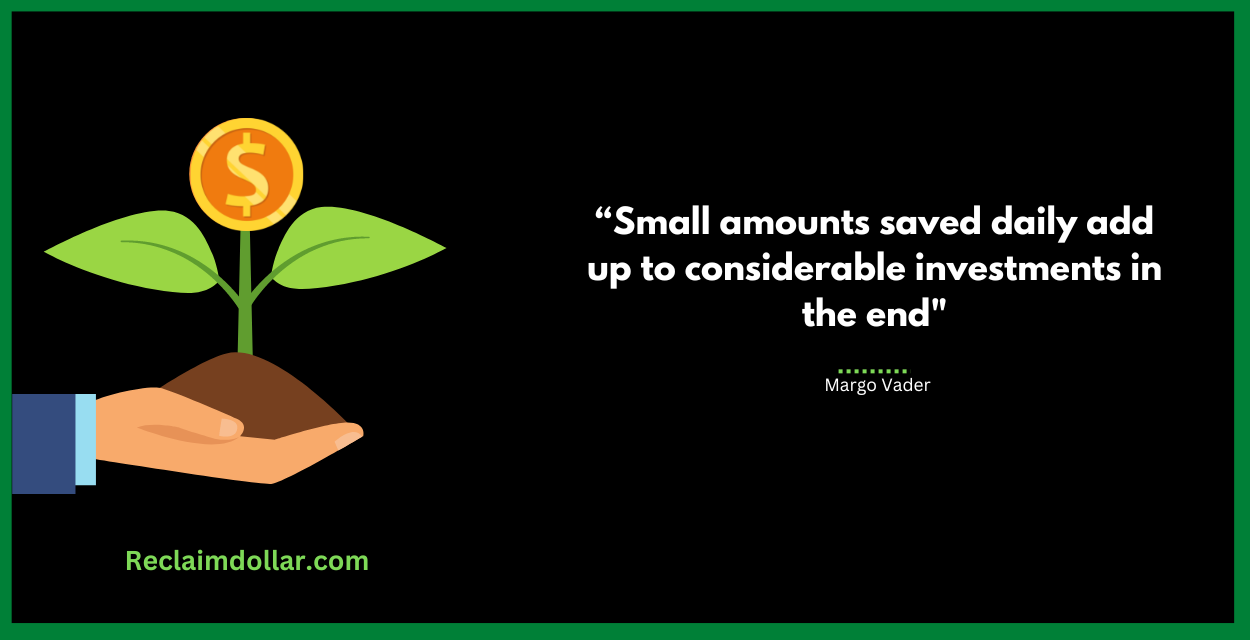 Small amounts saved daily add up to considerable investments in the end."Margo Vader, CheckMate: For Graduates and Young Adults